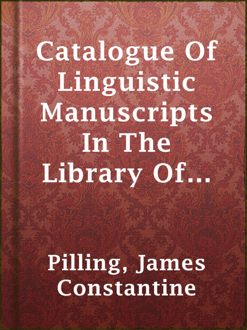 Title details for Catalogue Of Linguistic Manuscripts In The Library Of The Bureau Of Ethnology. (1881 N 01 / 1879-1880 (Pages 553-578)) by James Constantine Pilling - Available